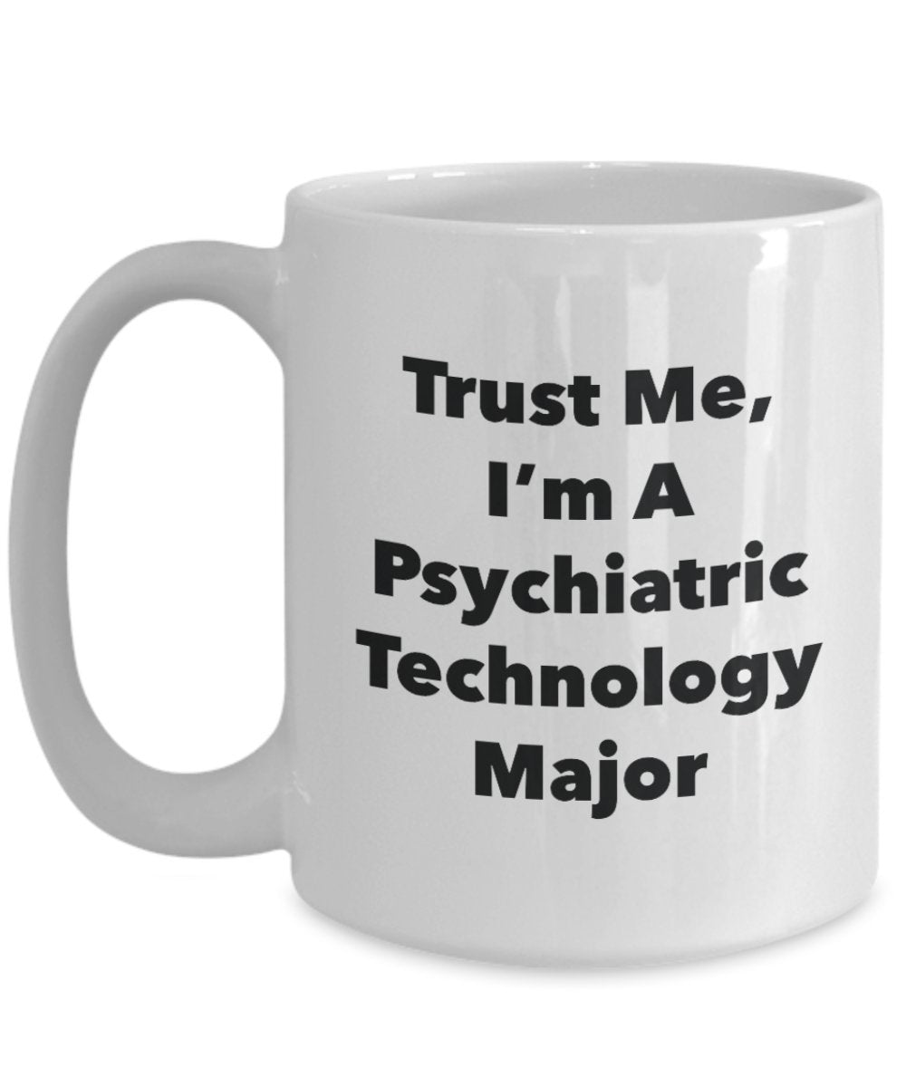 Trust Me, I'm A Psychiatric Technology Major Mug - Funny Tea Hot Cocoa Coffee Cup - Novelty Birthday Christmas Anniversary Gag Gifts Idea