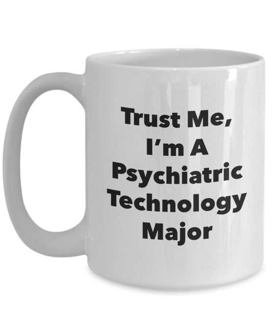 Trust Me, I'm A Psychiatric Technology Major Mug - Funny Tea Hot Cocoa Coffee Cup - Novelty Birthday Christmas Anniversary Gag Gifts Idea