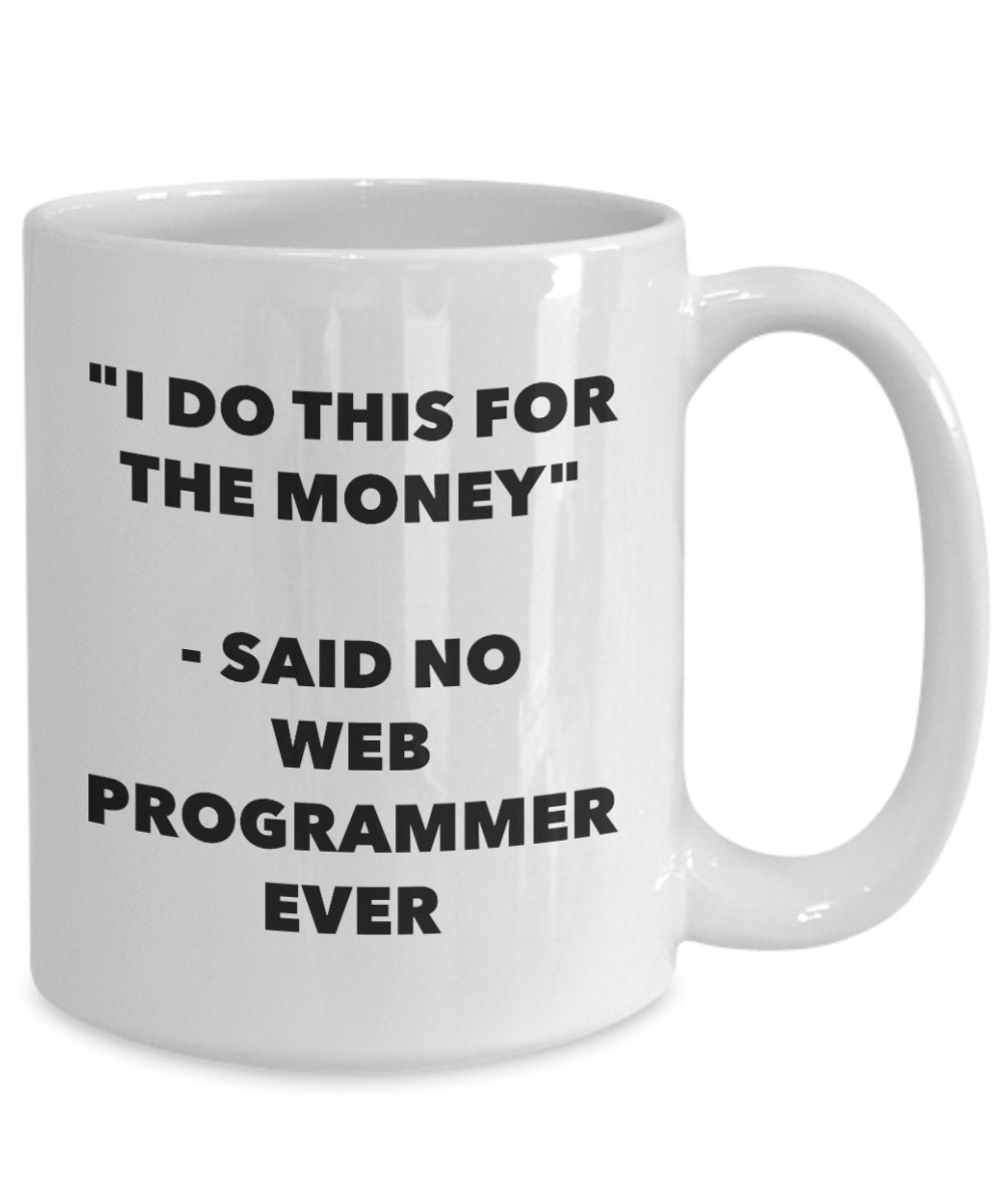 I Do This for the Money - Said No Web Programmer Ever Mug - Funny Tea Cocoa Coffee Cup - Birthday Christmas Gag Gifts Idea