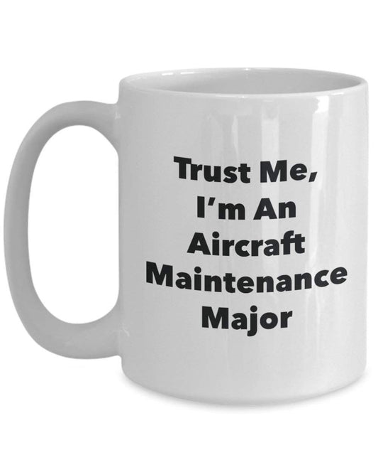 Trust Me, I'm An Aircraft Maintenance Major Mug - Funny Coffee Cup - Cute Graduation Gag Gifts Ideas for Friends and Classmates