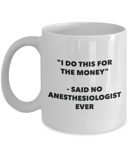 I Do This for the Money - Said No Anesthesiologist Ever Mug - Funny Coffee Cup - Novelty Birthday Christmas Gag Gifts Idea