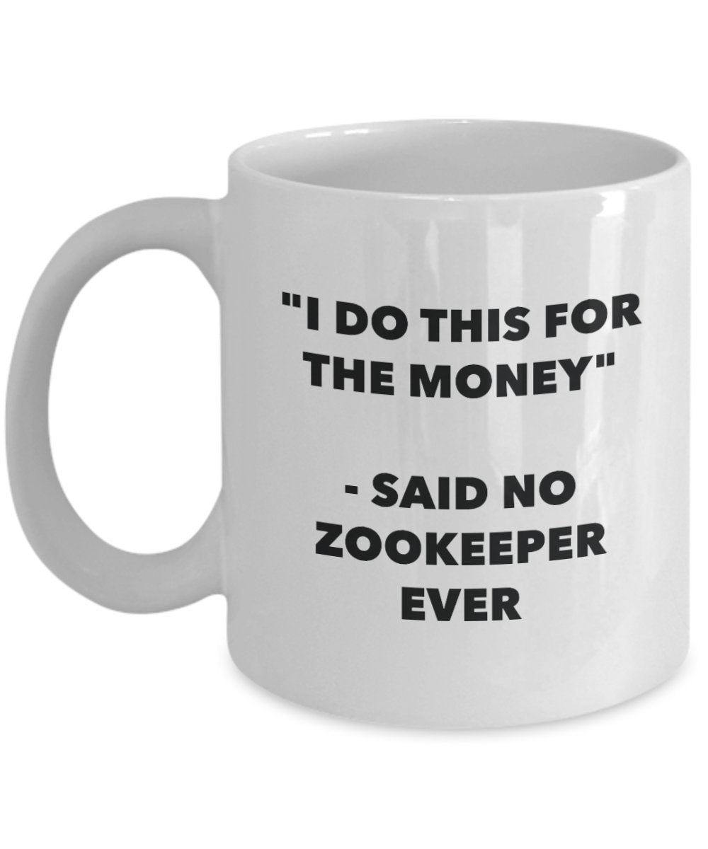 I Do This for the Money - Said No Zookeeper Ever Mug - Funny Tea Cocoa Coffee Cup - Birthday Christmas Gag Gifts Idea