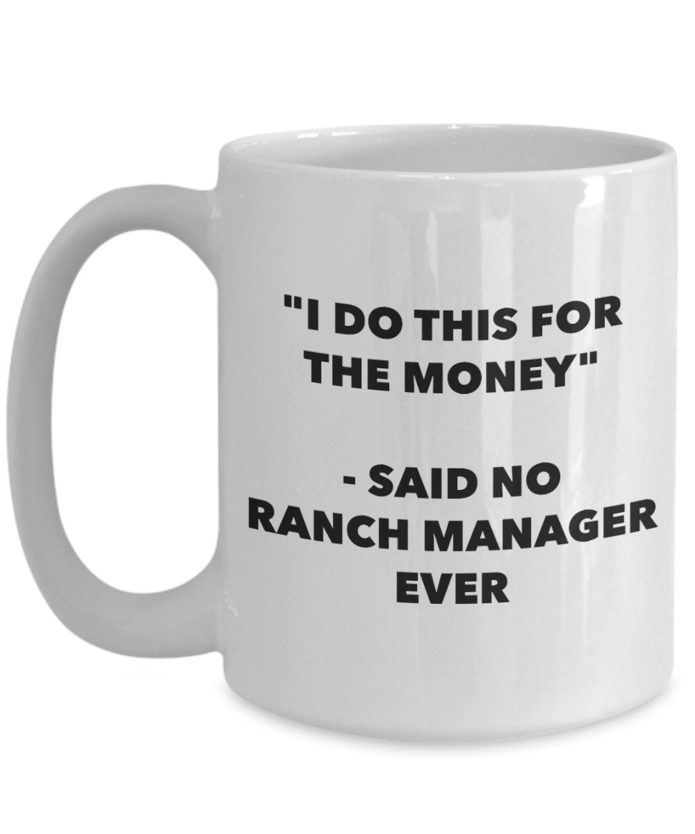 "I Do This for the Money" - Said No Ranch Manager Ever Mug - Funny Tea Hot Cocoa Coffee Cup - Novelty Birthday Christmas Anniversary Gag Gifts Idea
