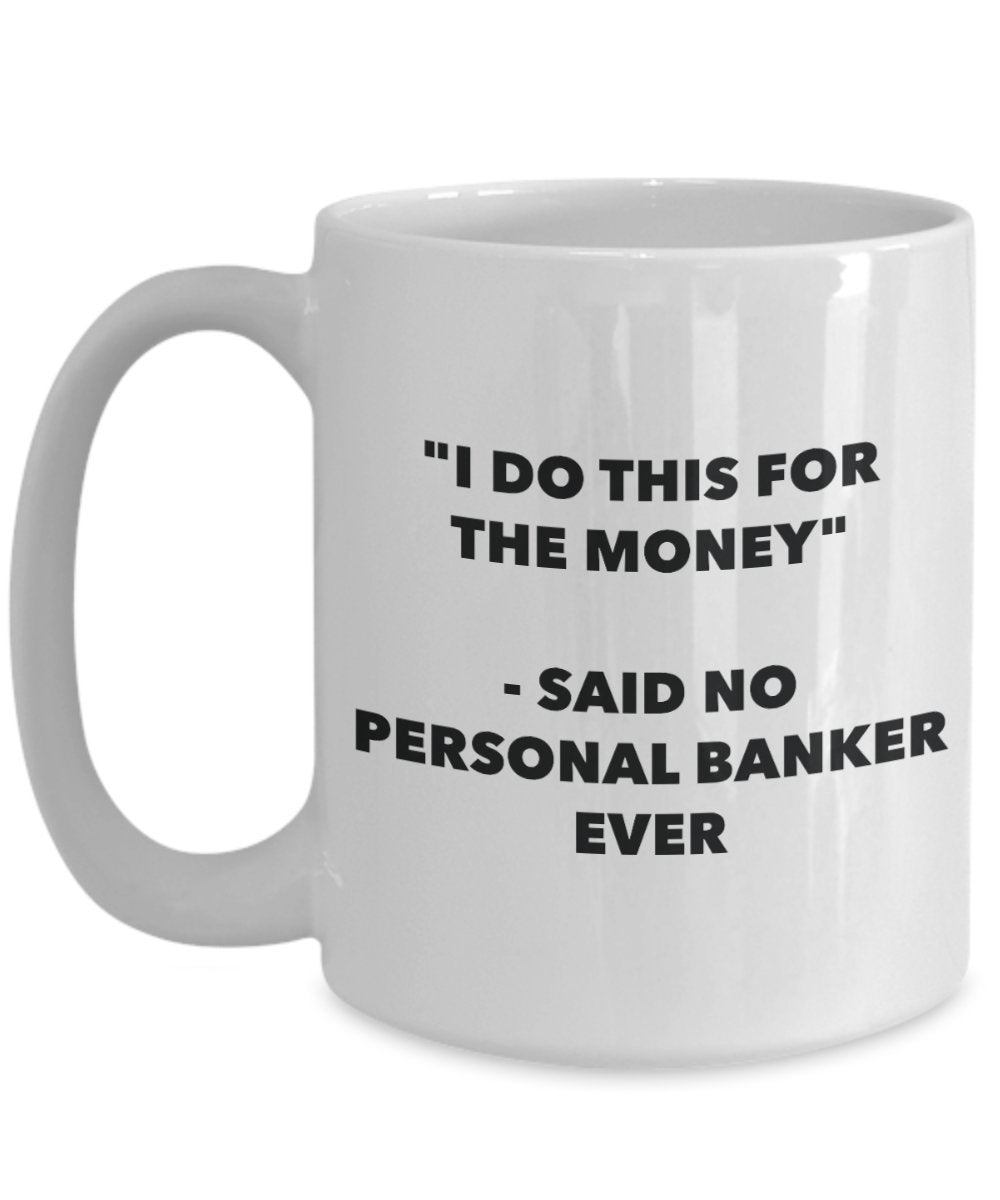 "I Do This for the Money" - Said No Personal Banker Ever Mug - Funny Tea Hot Cocoa Coffee Cup - Novelty Birthday Christmas Anniversary Gag Gifts Idea