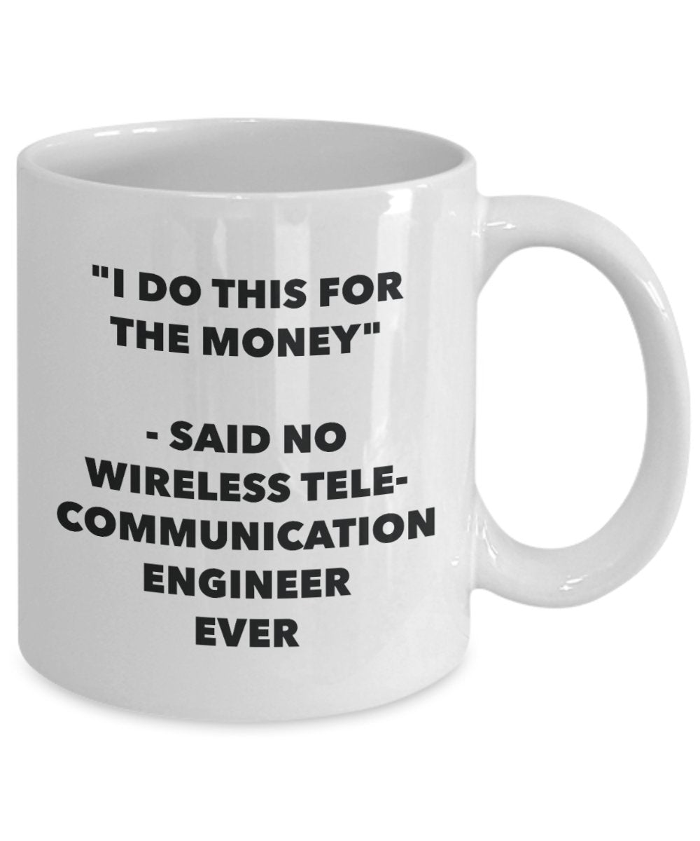 I Do This for the Money - Said No Wireless Telecommunication Engineer Ever Mug - Funny Tea Cocoa Coffee Cup - Birthday Christmas Gag Gifts Idea