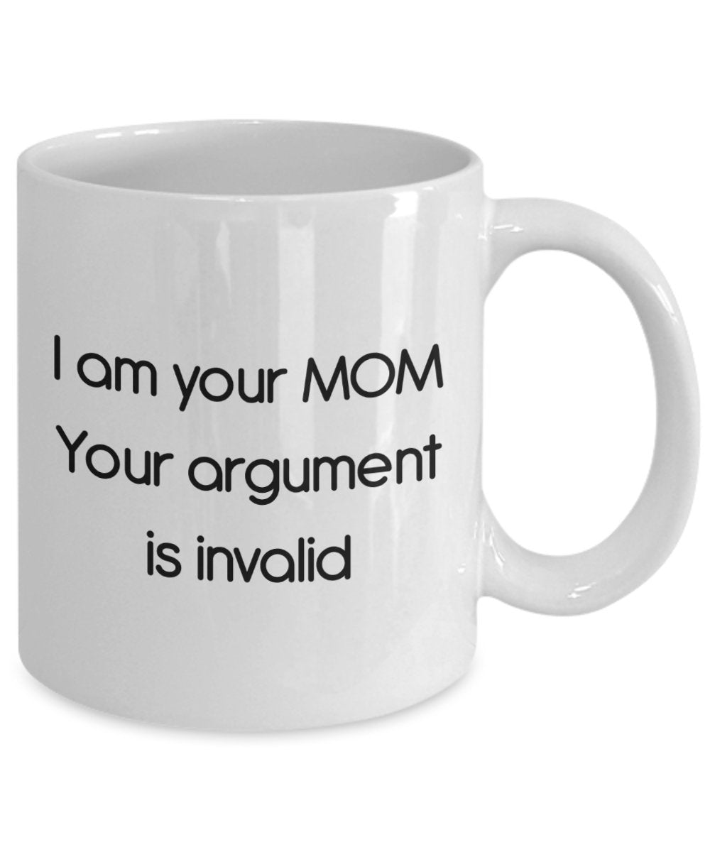 I Am Your Mom Your Argument Is Invalid Mug - Funny Tea Hot Cocoa Coffee Cup - Novelty Birthday Christmas Anniversary Gag Gifts Idea