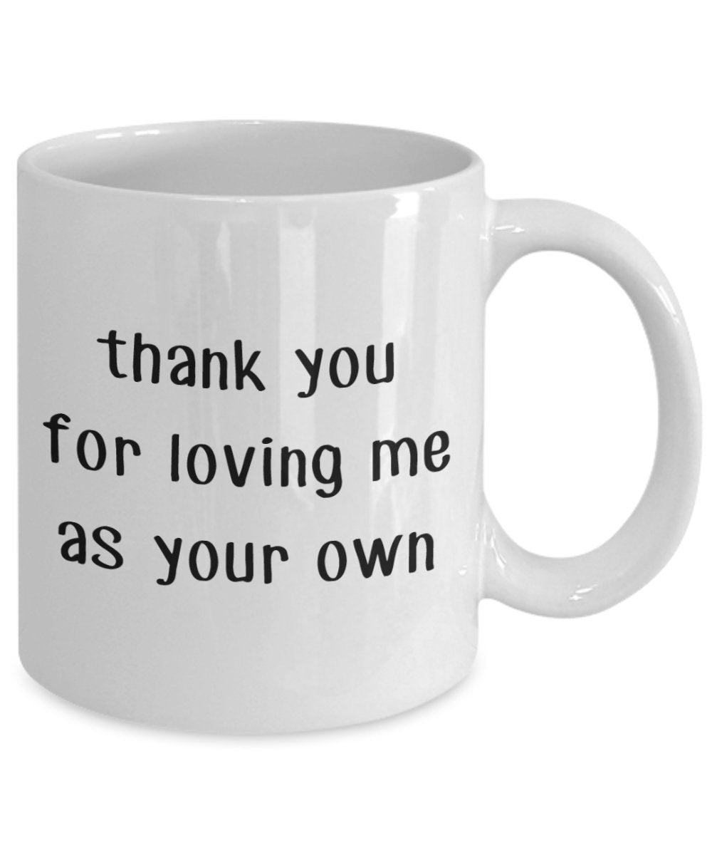 Thank You For Loving Me As Your Own Mug - Funny Tea Hot Cocoa Coffee Cup - Novelty Birthday Christmas Anniversary Gag Gifts Idea