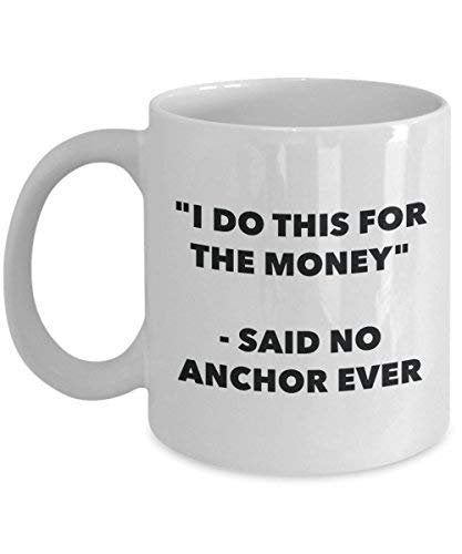 I Do This for The Money - Said No Anchor Ever Mug - Funny Coffee Cup - Novelty Birthday Christmas Gag Gifts Idea