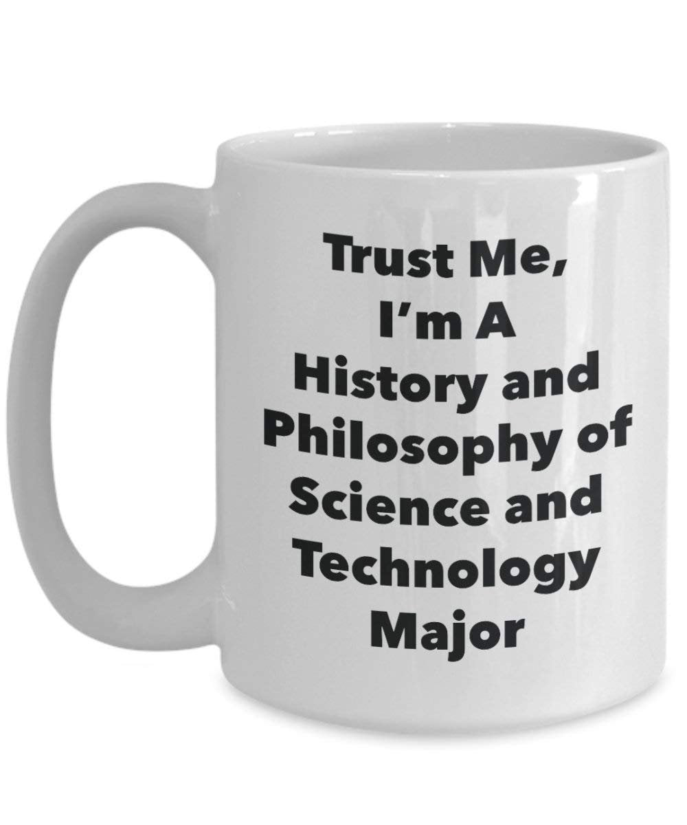 Trust Me, I'm A History and Philosophy of Science and Technology Major Mug - Funny Coffee Cup - Cute Graduation Gag Gifts Ideas for Friends and Classmates (15oz)