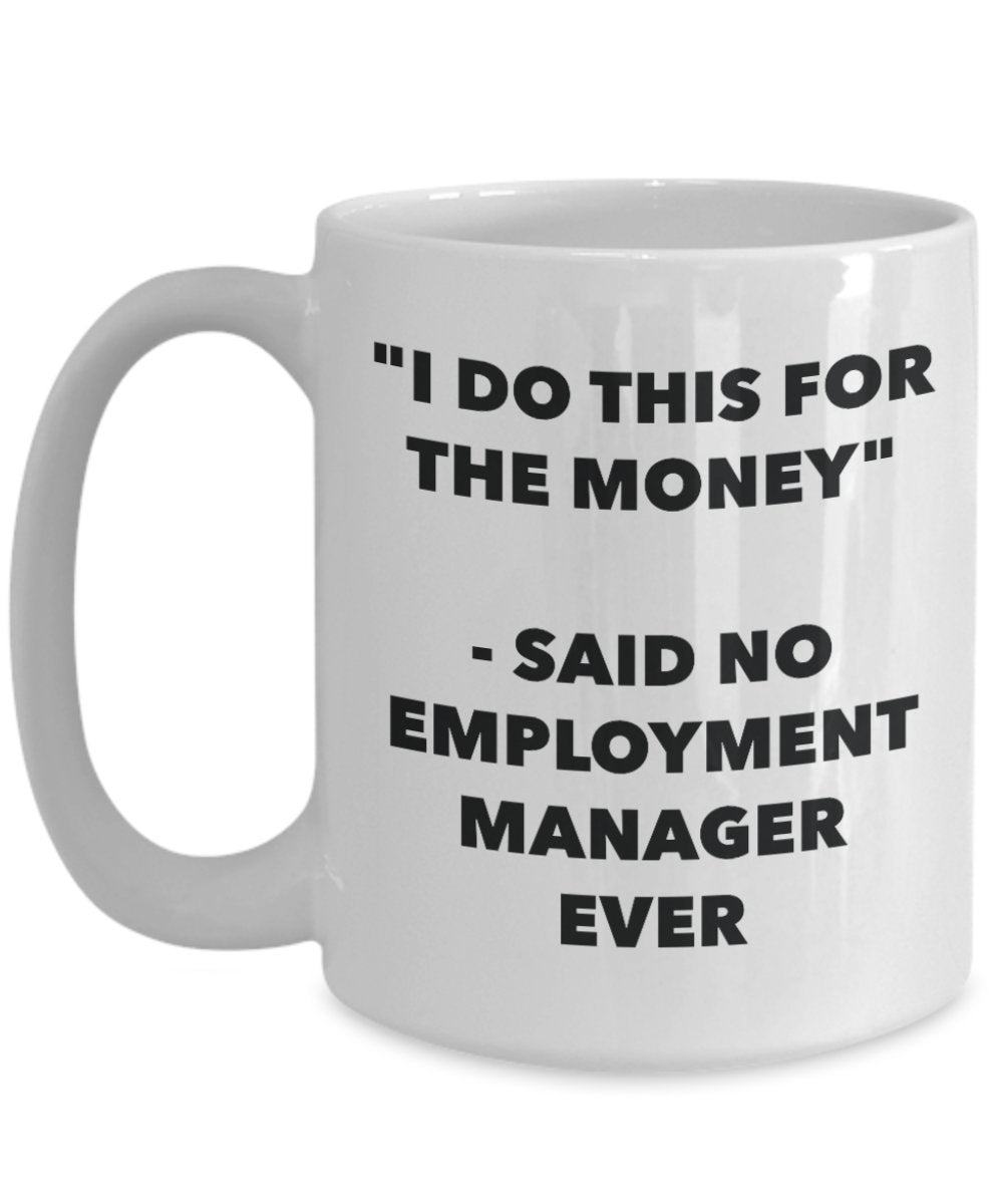 "I Do This for the Money" - Said No Employment Manager Ever Mug - Funny Tea Hot Cocoa Coffee Cup - Novelty Birthday Christmas Anniversary Gag Gifts Id