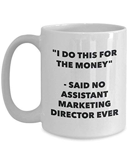I Do This for The Money - Said No Assistant Marketing Director Ever Mug - Funny Coffee Cup - Novelty Birthday Christmas Gag Gifts Idea