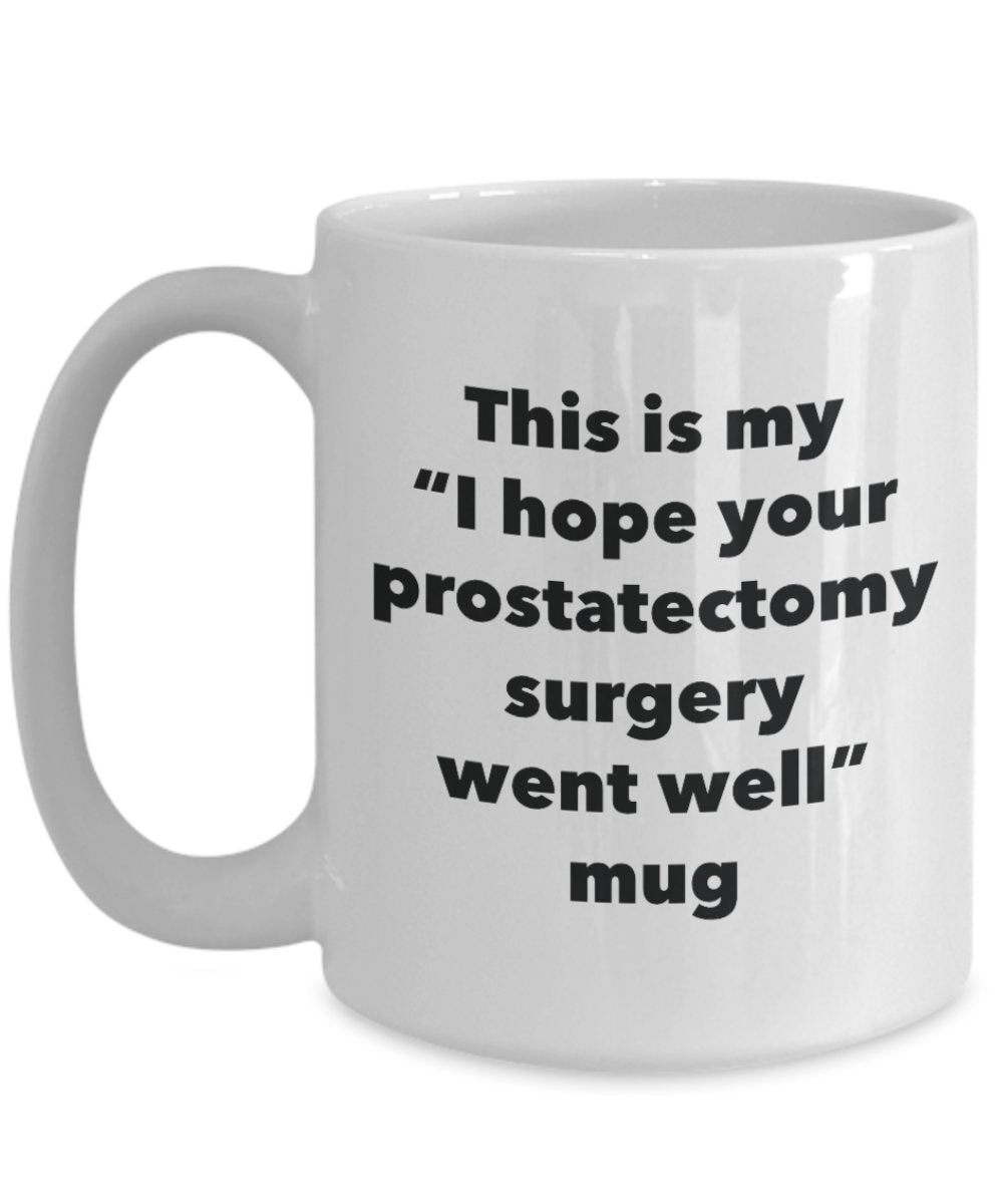 This is My "I Hope Your Prostatectomy Surgery Went Well" Mug - Funny Tea Hot Cocoa Coffee Cup - Novelty Birthday Christmas Anniversary Gag Gifts Idea