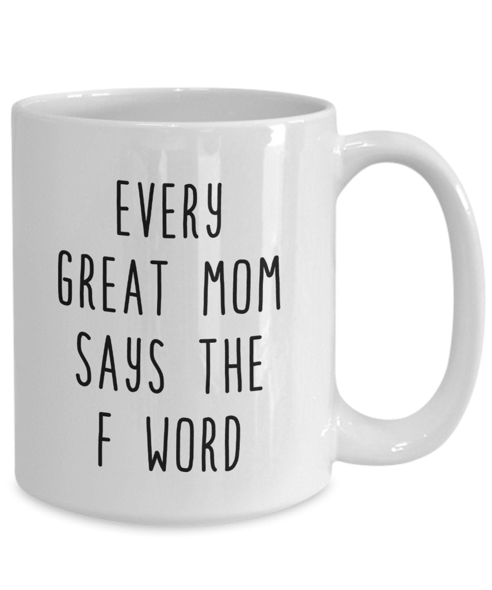 Every Great Mom says the f word Coffee Mug - Funny Cup - Novelty Birthday Gift Idea