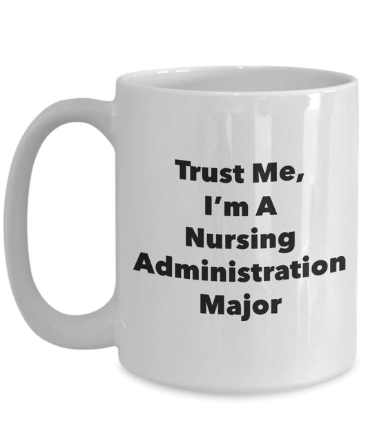 Trust Me, I'm A Nursing Administration Major Mug - Funny Tea Hot Cocoa Coffee Cup - Novelty Birthday Christmas Anniversary Gag Gifts Idea