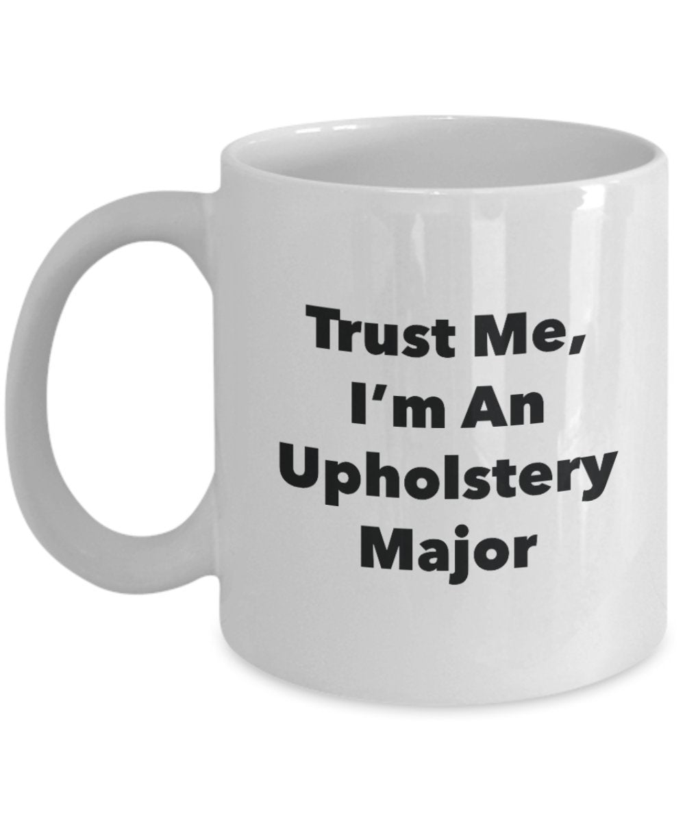 Trust Me, I'm An Upholstery Major Mug - Funny Tea Hot Cocoa Coffee Cup - Novelty Birthday Christmas Anniversary Gag Gifts Idea