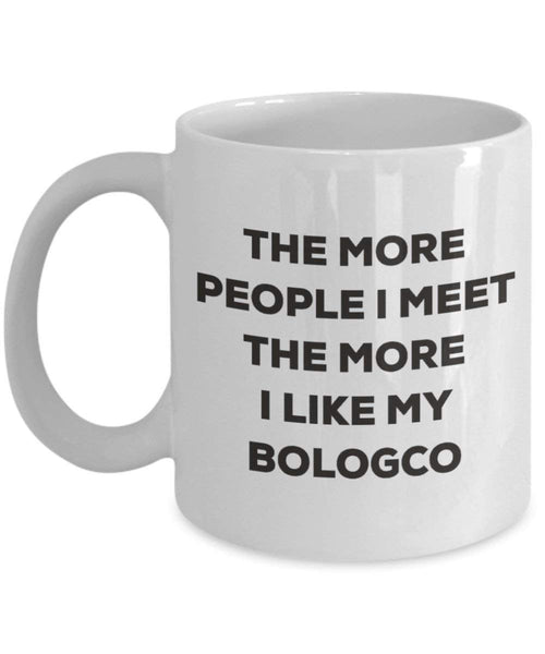 The more people I meet the more I like my Bologco Mug - Funny Coffee Cup - Christmas Dog Lover Cute Gag Gifts Idea