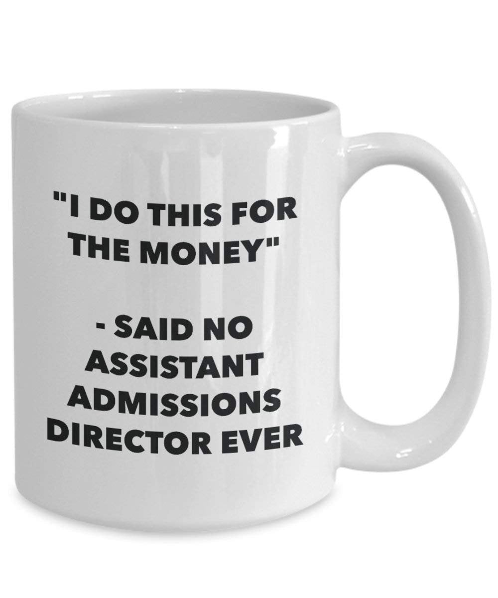 I Do This for the Money - Said No Assistant Admissions Director Ever Mug - Funny Coffee Cup - Novelty Birthday Christmas Gag Gifts Idea