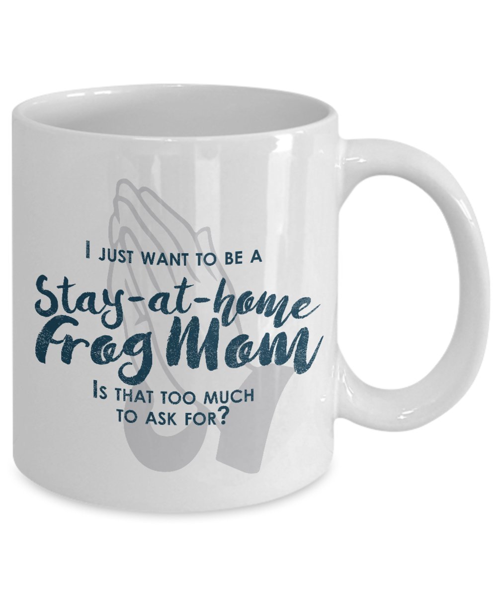 Funny Frog Mom Gifts - I Just Want To Be A Stay At Home Frog Mom - Unique gift idea - 11 Oz Mug