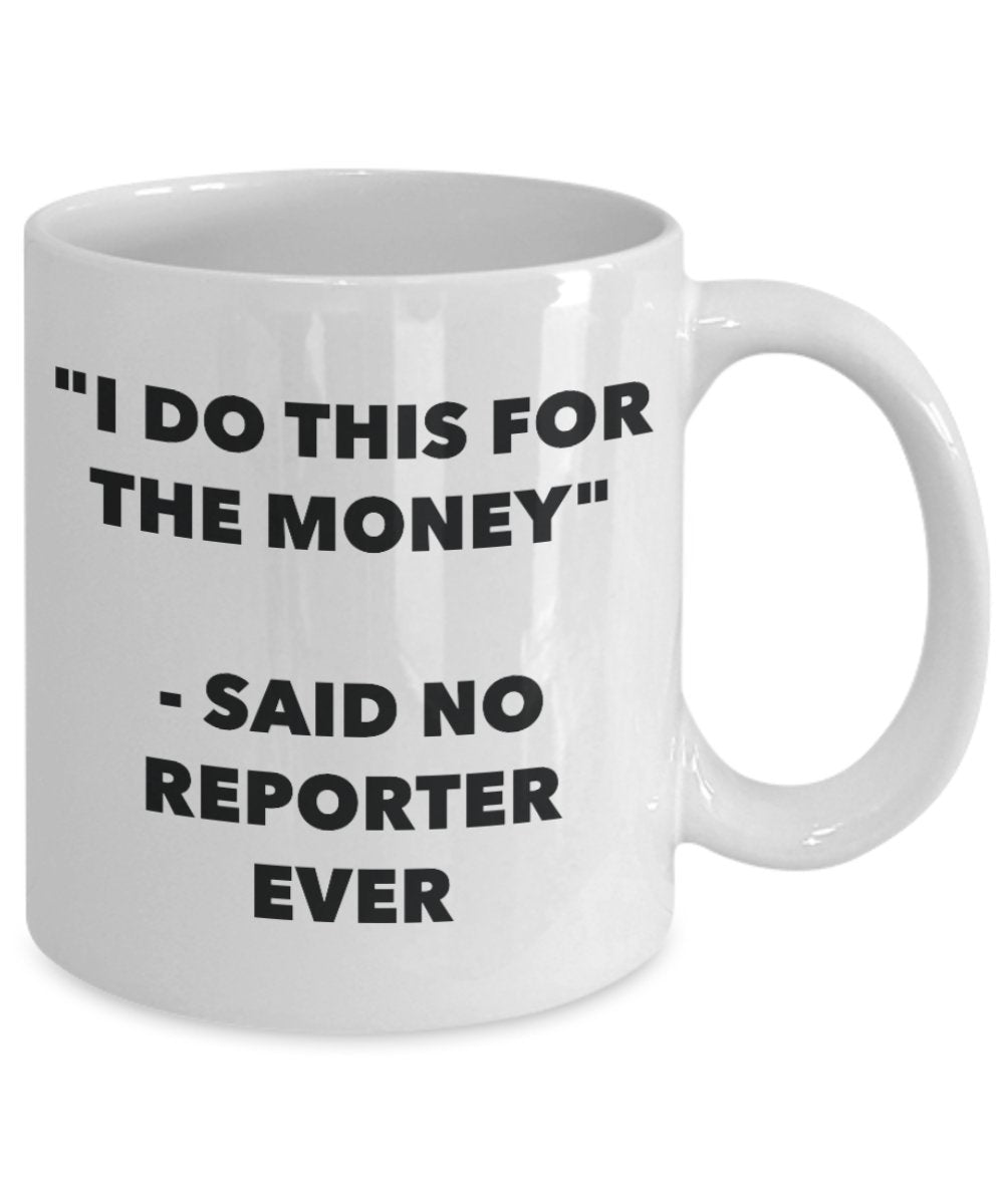 "I Do This for the Money" - Said No Reporter Ever Mug - Funny Tea Hot Cocoa Coffee Cup - Novelty Birthday Christmas Anniversary Gag Gifts Idea