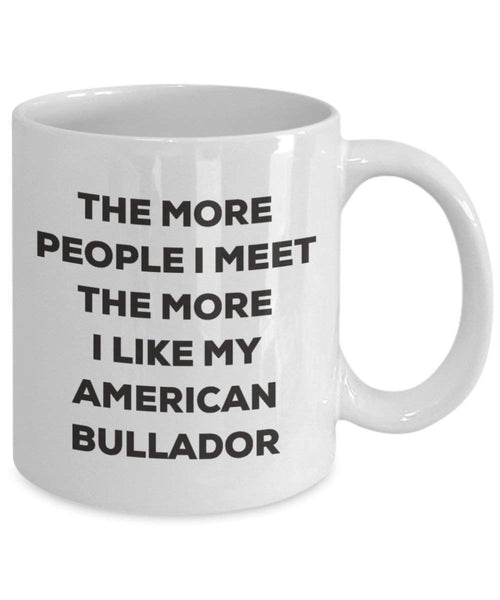 The more people I meet the more I like my American Bullador Mug - Funny Coffee Cup - Christmas Dog Lover Cute Gag Gifts Idea (11oz)