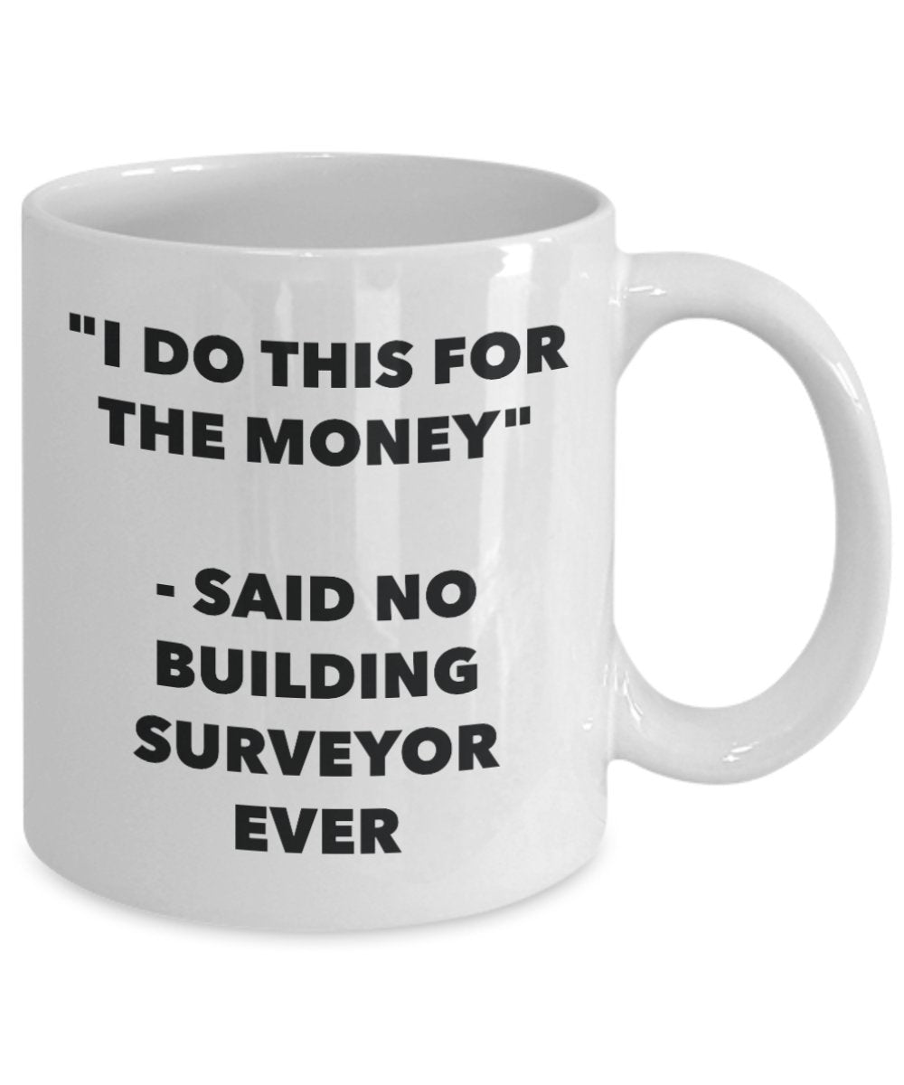 "I Do This for the Money" - Said No Building Surveyor Ever Mug - Funny Tea Hot Cocoa Coffee Cup - Novelty Birthday Christmas Anniversary Gag Gifts Ide