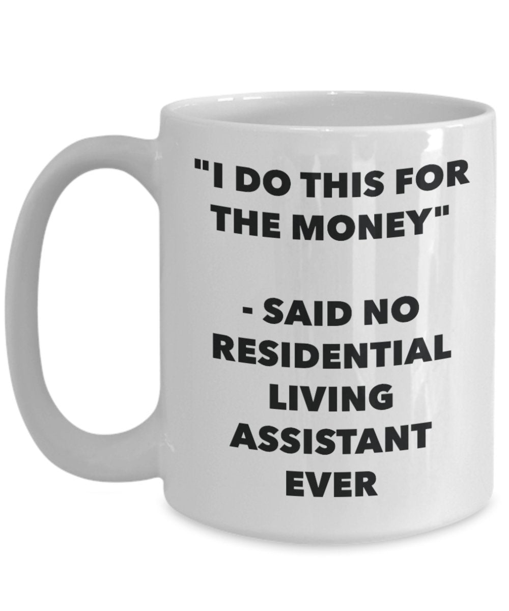 "I Do This for the Money" - Said No Residential Living Assistant Ever Mug - Funny Tea Hot Cocoa Coffee Cup - Novelty Birthday Christmas Anniversary Ga
