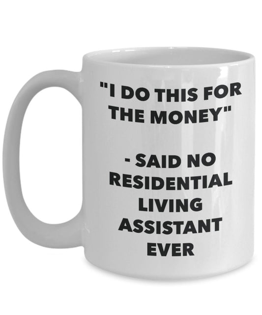 "I Do This for the Money" - Said No Residential Living Assistant Ever Mug - Funny Tea Hot Cocoa Coffee Cup - Novelty Birthday Christmas Anniversary Ga