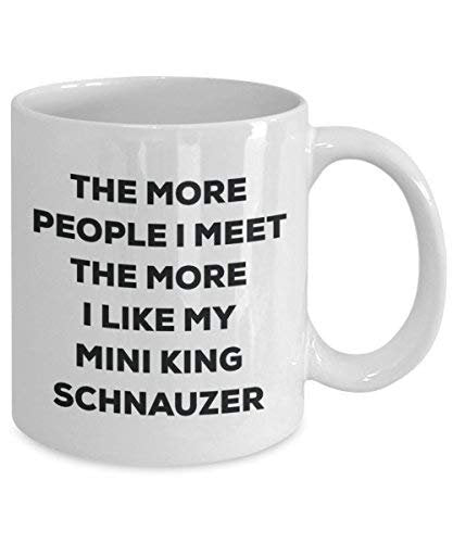 The More People I Meet The More I Like My Mini King Schnauzer Mug - Funny Coffee Cup - Christmas Dog Lover Cute Gag Gifts Idea