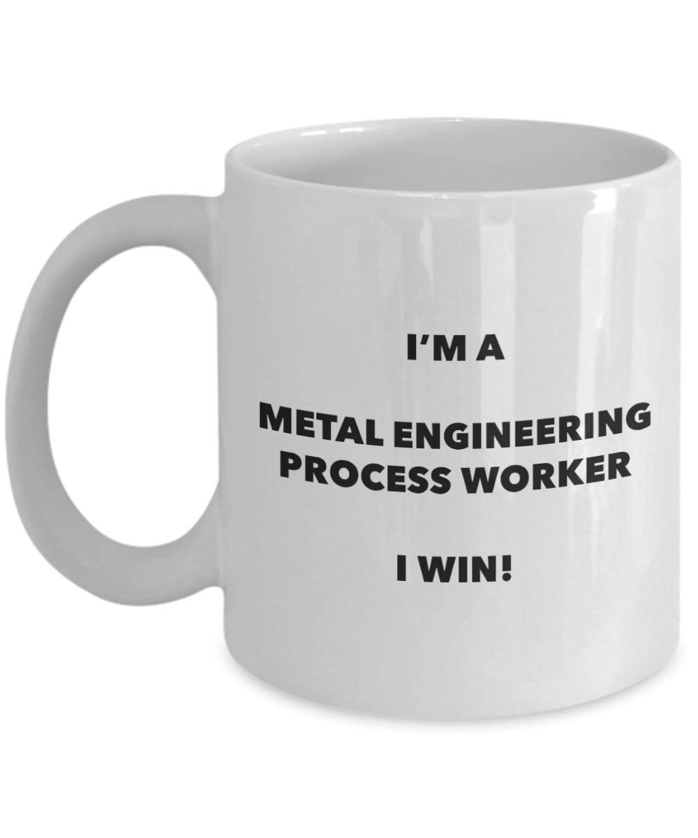 I'm a Metal Engineering Process Worker Mug I win - Funny Coffee Cup - Novelty Birthday Christmas Gag Gifts Idea