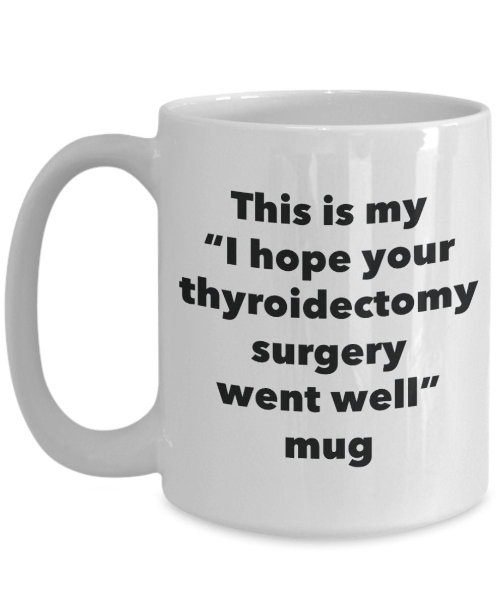 This is My "I Hope Your Thyroidectomy Surgery Went Well" Mug - Funny Tea Hot Cocoa Coffee Cup - Novelty Birthday Christmas Anniversary Gag Gifts Idea