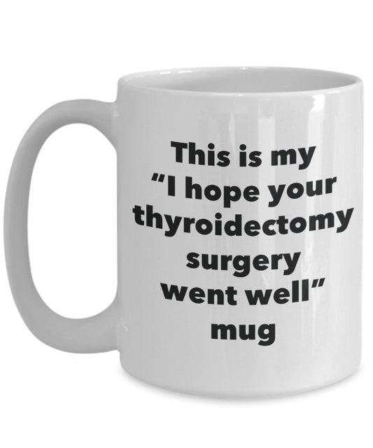This is My "I Hope Your Thyroidectomy Surgery Went Well" Mug - Funny Tea Hot Cocoa Coffee Cup - Novelty Birthday Christmas Anniversary Gag Gifts Idea