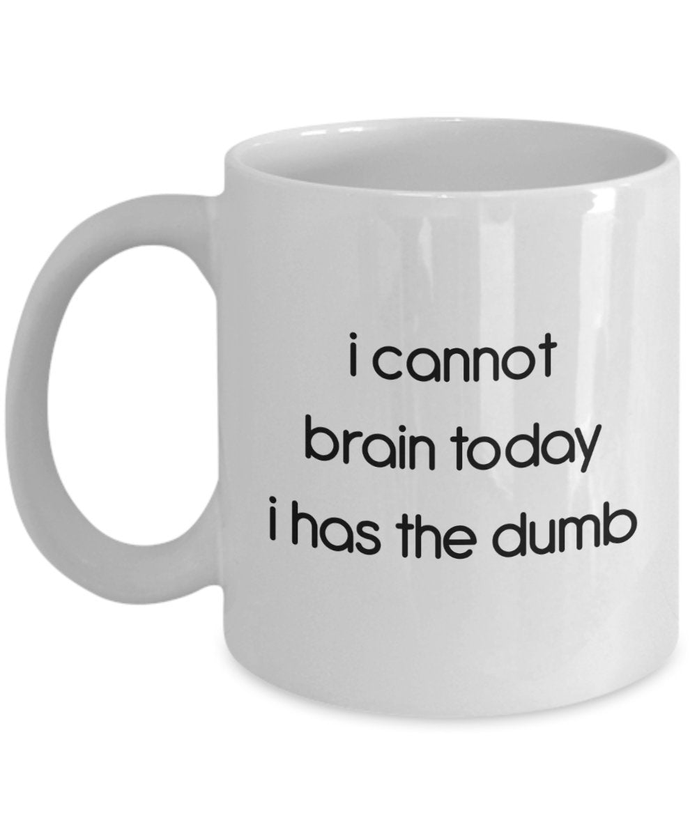 Tasse mit Aufschrift"I Cannot Brain Today I Has The Dumb", lustige Teetasse, Kakao, Kaffeetasse – Neuheit Geburtstag Weihnachten Jahrestag Gag Geschenkidee