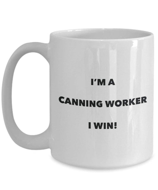 Canning Worker Mug - I'm a Canning Worker I win! - Funny Coffee Cup - Novelty Birthday Christmas Gag Gifts Idea