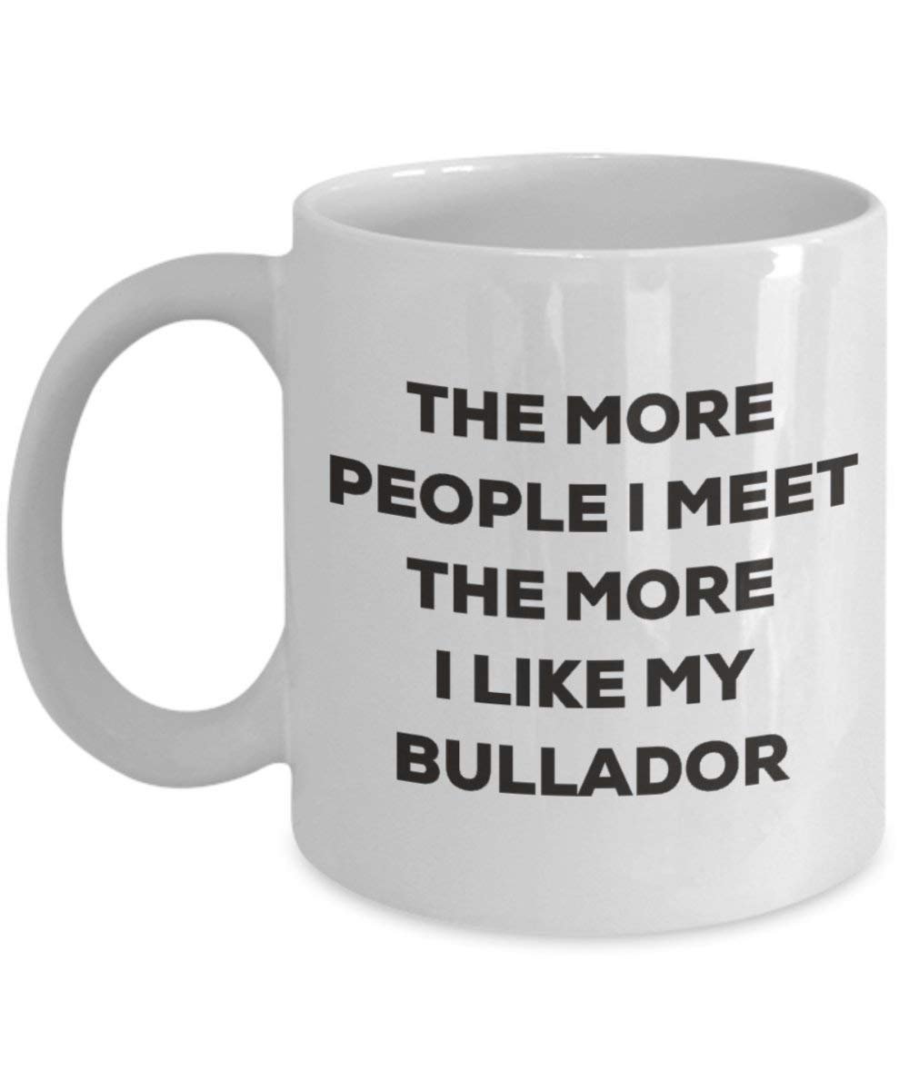 The more people I meet the more I like my Bullador Mug - Funny Coffee Cup - Christmas Dog Lover Cute Gag Gifts Idea