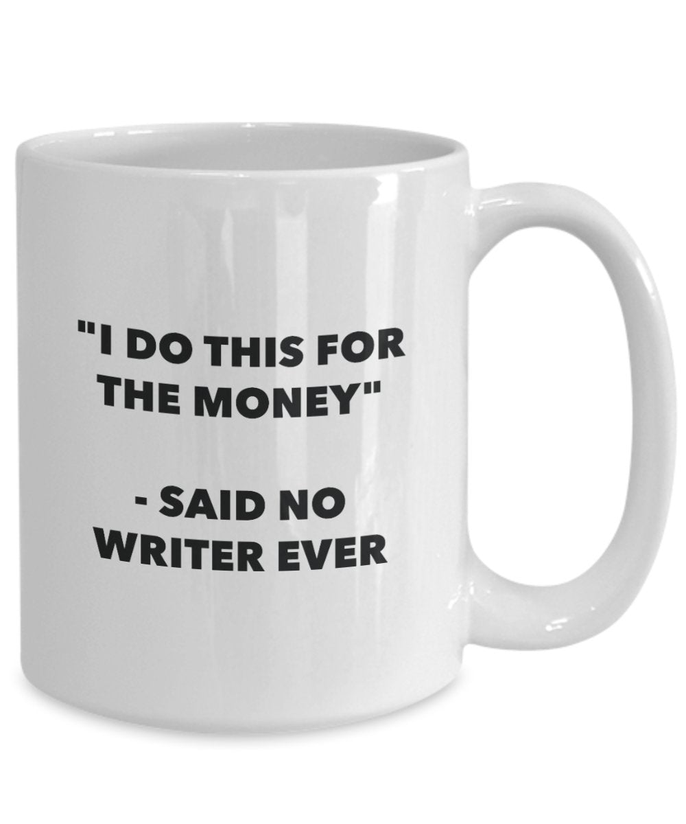 I Do This for the Money - Said No Writer Ever Mug - Funny Tea Cocoa Coffee Cup - Birthday Christmas Gag Gifts Idea