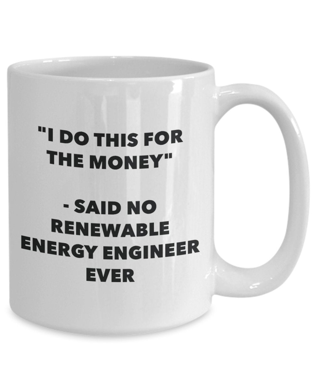 Tasse mit Aufschrift"I Do This for the Money" – Said No Renewable Energy Engineer Ever – Lustige Teetasse für heiße Kakao – Neuheit Geburtstag Weihnachten Jahrestag Gag G