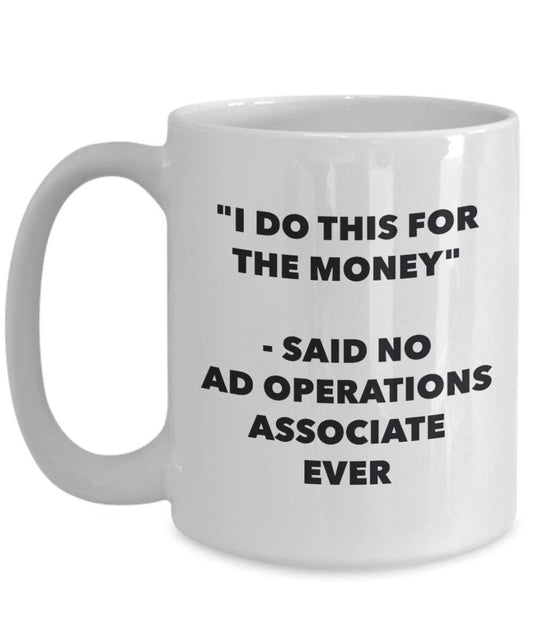 I Do diese Tasse für das Geld – Said No AD Operationen Associate Ever – Funny Kaffeetasse – Neuheit Geburtstag Weihnachten Gag Geschenke Idee