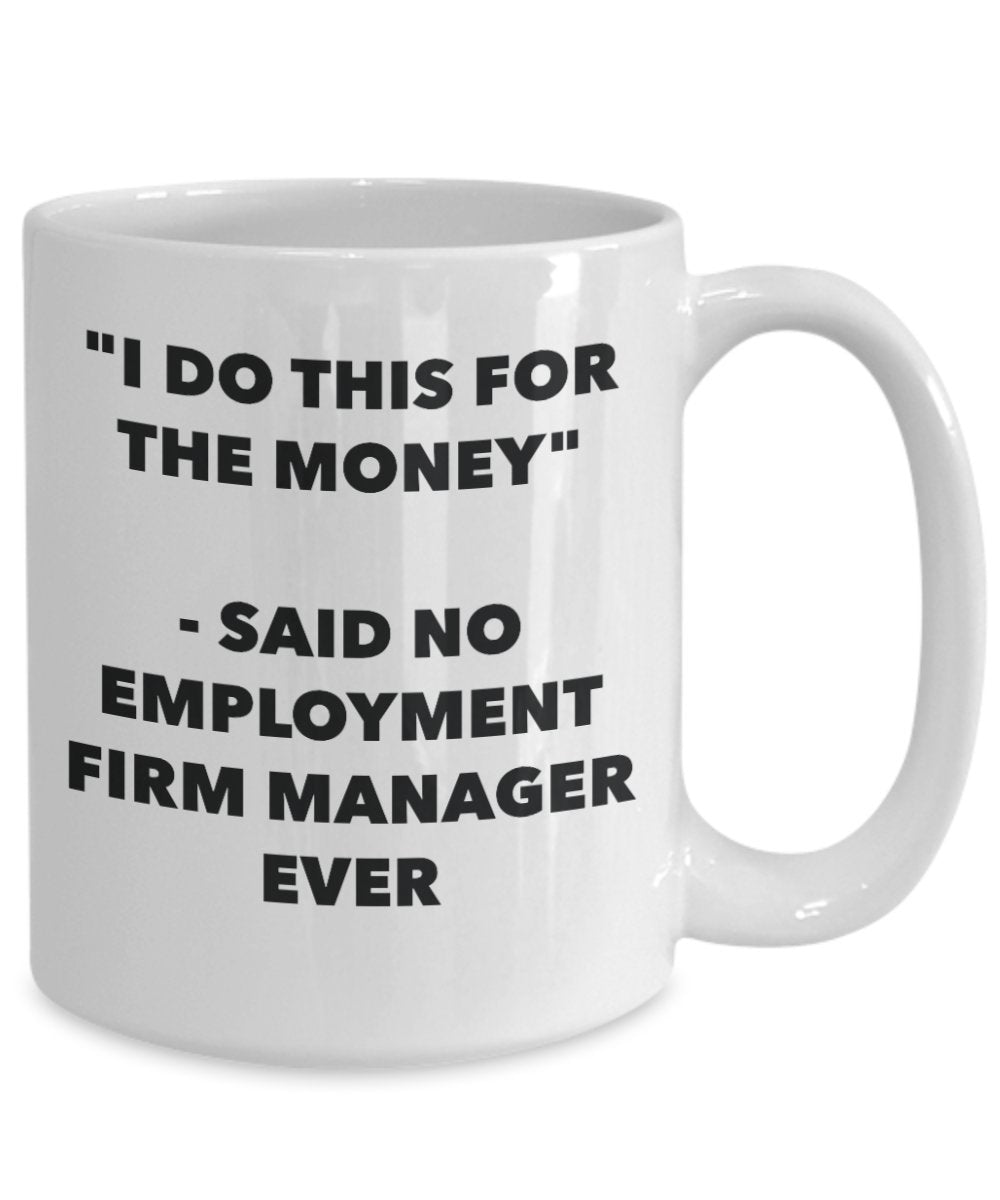 "I Do This for the Money" - Said No Employment Firm Manager Ever Mug - Funny Tea Hot Cocoa Coffee Cup - Novelty Birthday Christmas Anniversary Gag Gif