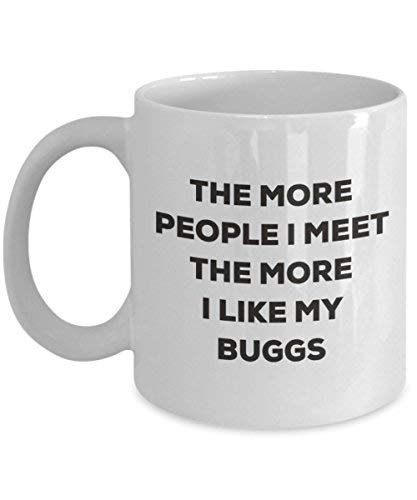 The More People I Meet The More I Like My Buggs Mug - Funny Coffee Cup - Christmas Dog Lover Cute Gag Gifts Idea