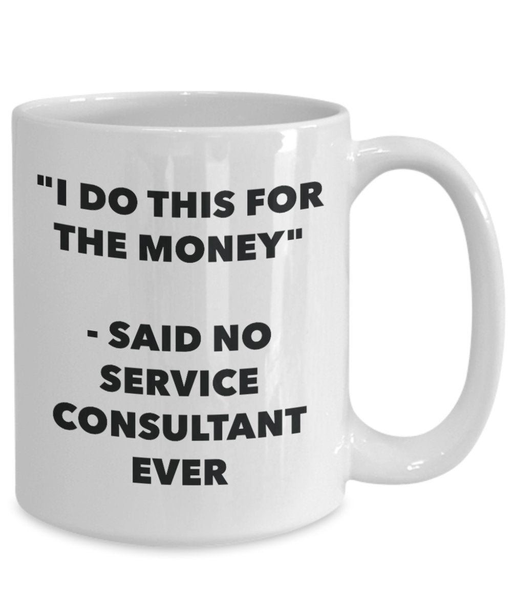 "I Do This for the Money" - Said No Service Consultant Ever Mug - Funny Tea Hot Cocoa Coffee Cup - Novelty Birthday Christmas Anniversary Gag Gifts Id