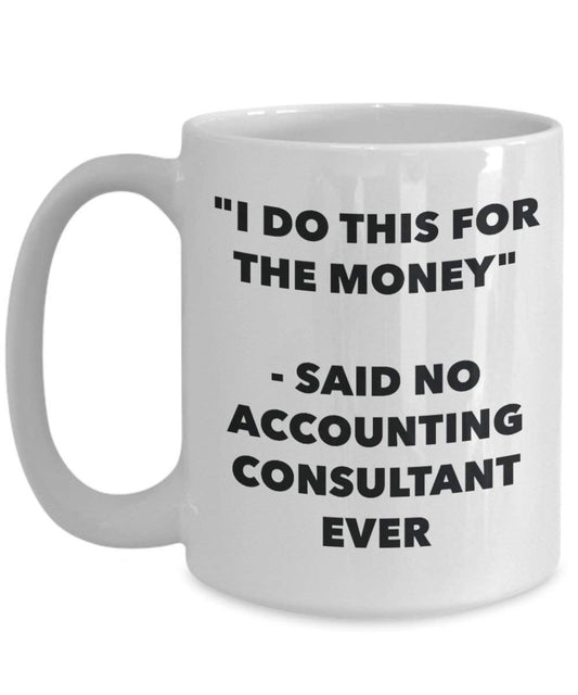 I Do diese Tasse für das Geld – Said No Buchhaltung Berater Ever – Funny Kaffeetasse – Neuheit Geburtstag Weihnachten Gag Geschenke Idee
