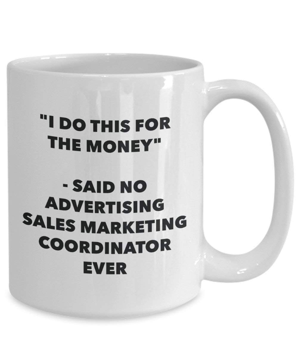I Do This for the Money - Said No Advertising Sales Marketing Coordinator Ever Mug - Funny Coffee Cup - Novelty Birthday Christmas Gag Gifts Idea