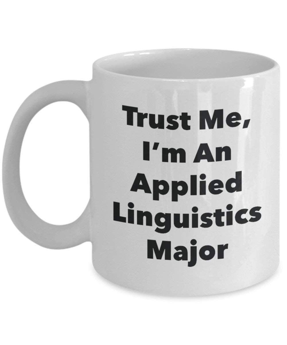 Trust Me, I 'm ein Angewandte linguistik Major Becher – Lustige Kaffee Tasse – Cute Gag Geschenke Ideen für Freunde und Klassenkameraden 11oz weiß