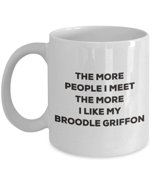The more people I meet the more I like my Broodle Griffon Mug - Funny Coffee Cup - Christmas Dog Lover Cute Gag Gifts Idea