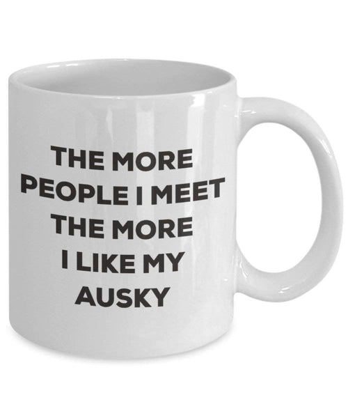 The more people I meet the more I like my Ausky Mug - Funny Coffee Cup - Christmas Dog Lover Cute Gag Gifts Idea (11oz)