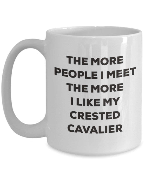 The more people I meet the more I like my Crested Cavalier Mug - Funny Coffee Cup - Christmas Dog Lover Cute Gag Gifts Idea