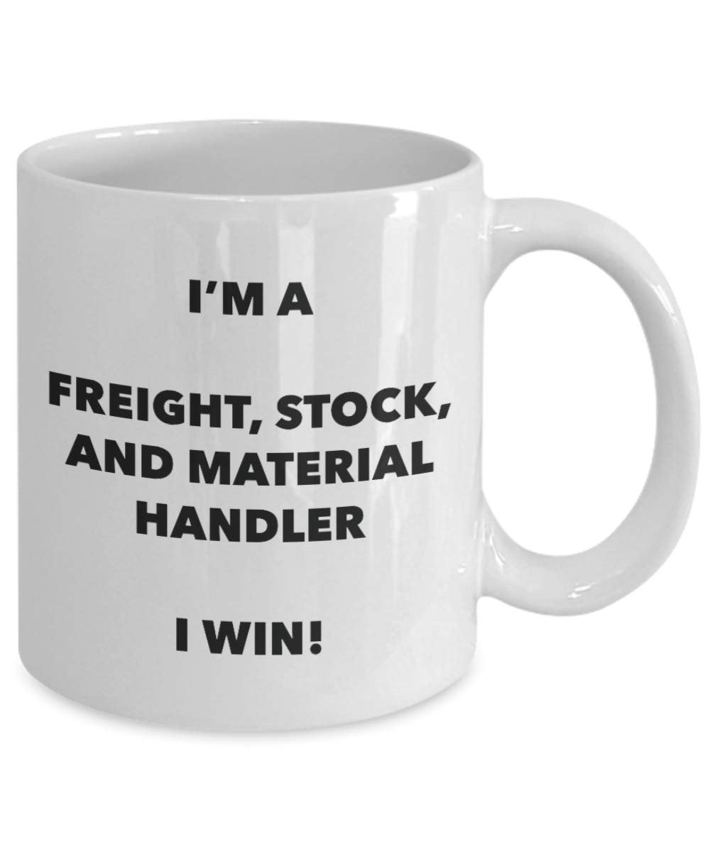 I'm a Freight, Stock, And Material Handler Mug I win - Funny Coffee Cup - Novelty Birthday Christmas Gag Gifts Idea