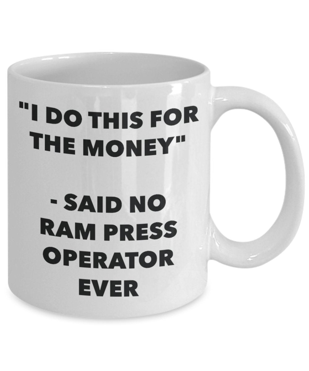 "I Do This for the Money" - Said No Ram Press Operator Ever Mug - Funny Tea Hot Cocoa Coffee Cup - Novelty Birthday Christmas Anniversary Gag Gifts Id