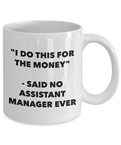 I Do This for The Money - Said No Assistant Manager Ever Mug - Funny Coffee Cup - Novelty Birthday Christmas Gag Gifts Idea