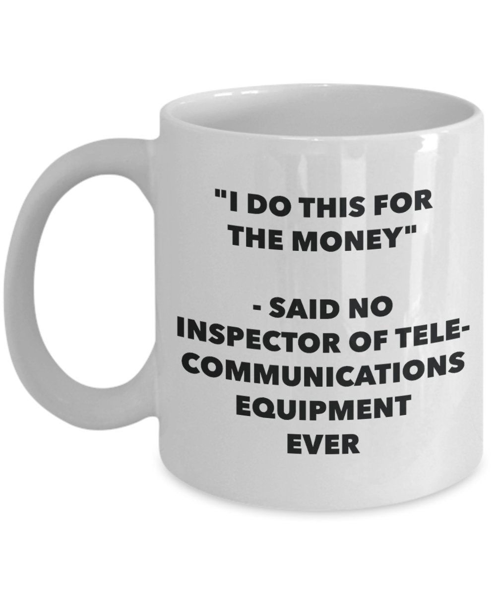 "I Do This for the Money" - Said No Inspector Of Telecommunications Equipment Ever Mug - Funny Tea Hot Cocoa Coffee Cup - Novelty Birthday Christmas A